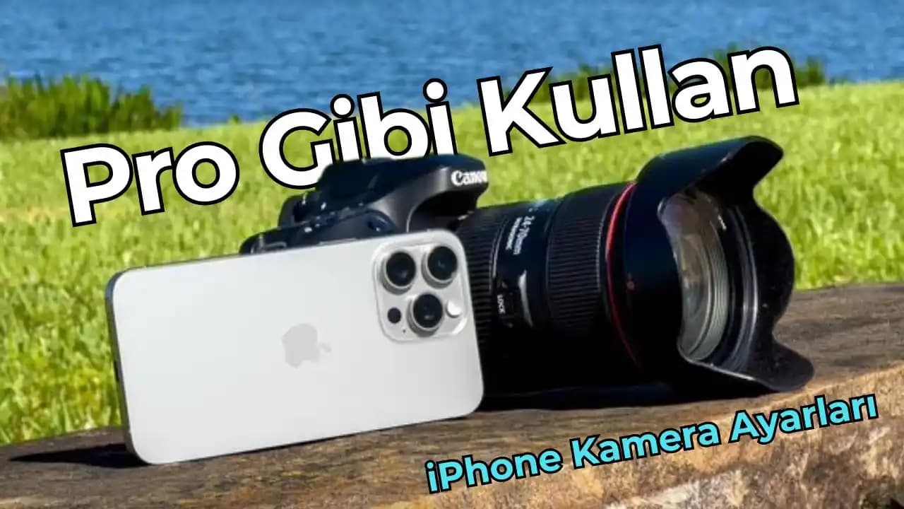 iPhone ile En İyi Kamera Ayarları ve Fotoğraf Kalitenizi Artırmanın Yolları