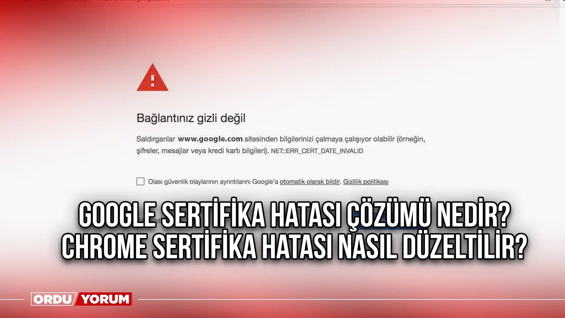 Chrome'da Sertifika Hatalarını Anlama ve Çözüm Yolları