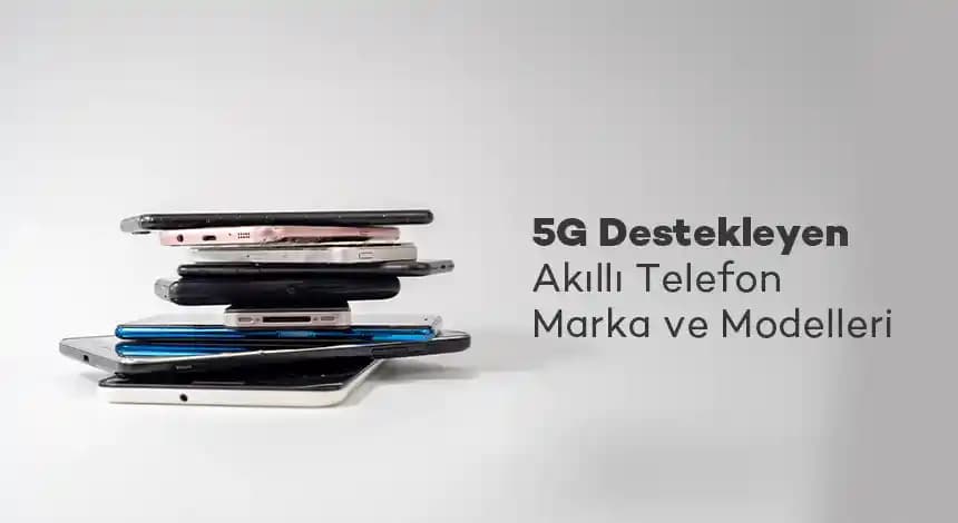 5G Destekli Akıllı Telefonlar: Güncel Modeller ve Teknolojik Gelişmeler Hakkında Bilgi
