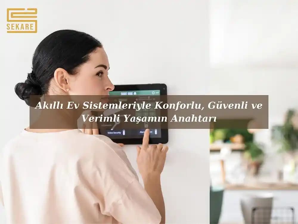 Akıllı Ev Sistemleri: Konfor ve Güvenliği Artıran Teknolojik Çözümler