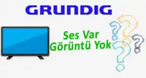 Grundig Televizyonlarda Ses Var Görüntü Yok Sorunu ve Çözüm Yolları Hakkında Detaylı Bilgi
