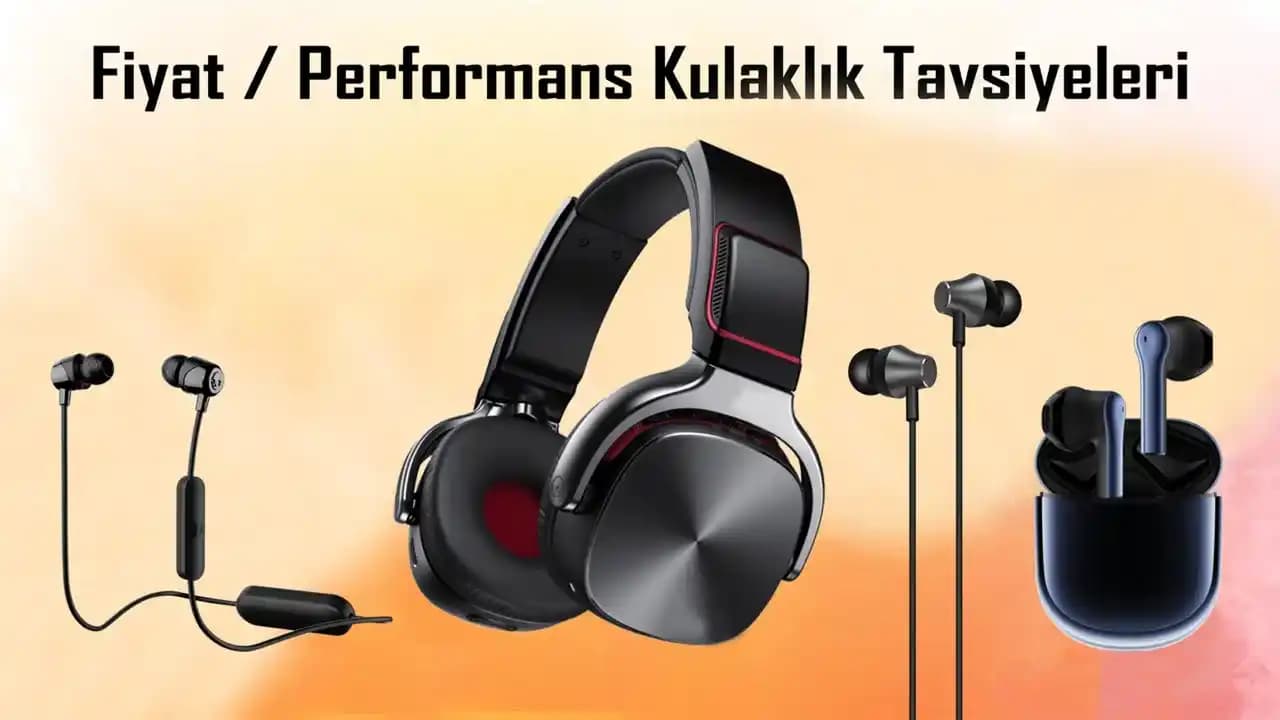 Güncel Kulaklık Özellikleri ve Fiyat-Performans Dengesi Analizi