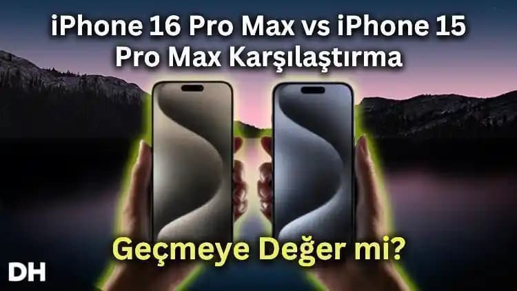 iPhone 15 Pro ve 16 Pro Max Karşılaştırması: Tasarım, Kamera ve Performans Farkları