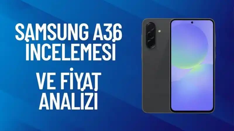 Samsung Galaxy A36 İnceleme: Uygun Fiyatlı ve Performanslı Akıllı Telefon Seçeneği