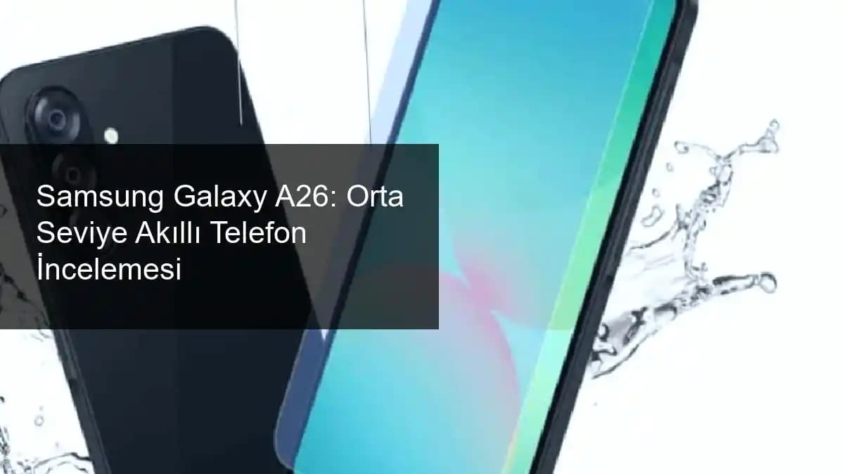 Samsung Orta Sınıf Akıllı Telefonlar Güncel Durum ve Özellikler Analizi