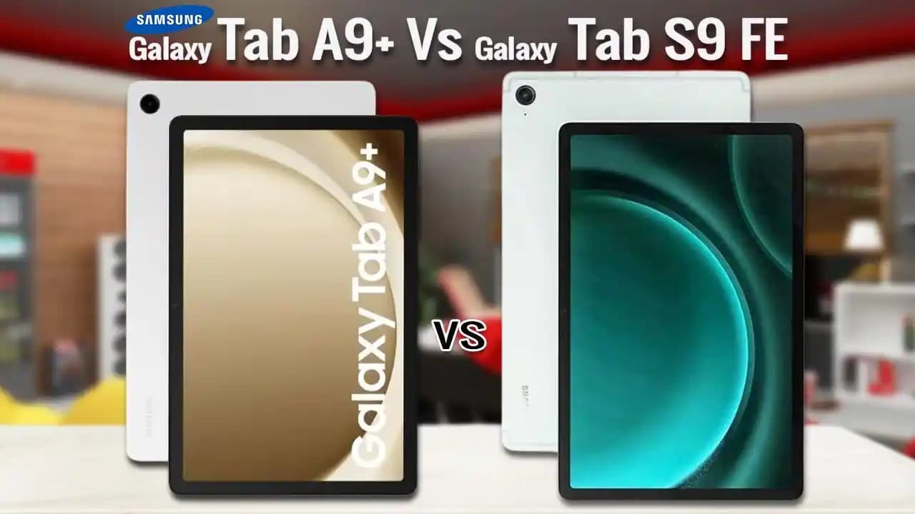 Samsung Tab A9 Plus ve S9 FE Karşılaştırması: Özellikler ve Kullanım Avantajları